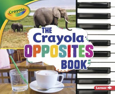 The Crayola (R) Opposites Book 1512455695 Book Cover