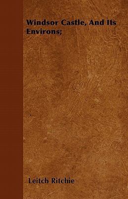 Windsor Castle, And Its Environs; 1446039005 Book Cover