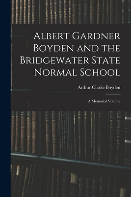 Albert Gardner Boyden and the Bridgewater State... 1018381260 Book Cover