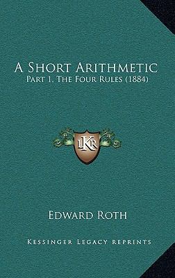 A Short Arithmetic: Part 1, The Four Rules (1884) 1169126634 Book Cover