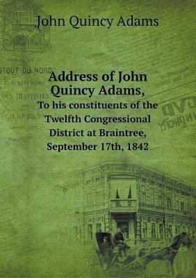 Address of John Quincy Adams, To his constituen... 5518552327 Book Cover