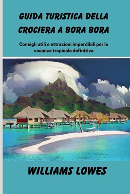 Guida turistica della crociera a Bora Bora: Con... [Italian] B0D9T8H3PX Book Cover