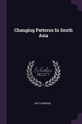 Changing Patterns In South Asia 1378863674 Book Cover
