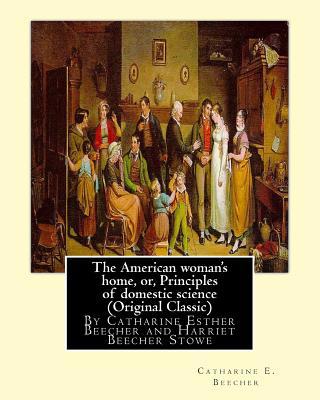 The American woman's home, or, Principles of do... 153506630X Book Cover