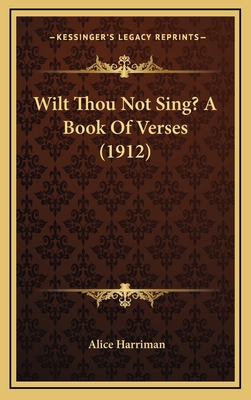 Wilt Thou Not Sing? A Book Of Verses (1912) 1169111742 Book Cover