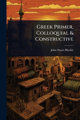 Greek Primer, Colloquial & Constructive 1024076377 Book Cover