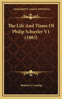 The Life And Times Of Philip Schuyler V1 (1883) 116444302X Book Cover