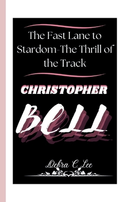 Christopher Bell: The Fast Lane to Stardom - Th...            Book Cover