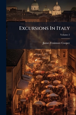 Excursions In Italy; Volume 2 1246259699 Book Cover
