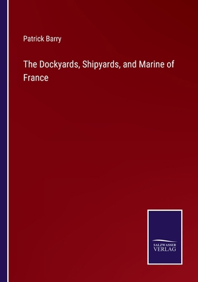 The Dockyards, Shipyards, and Marine of France 3752585226 Book Cover