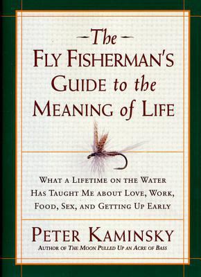 The Fly Fisherman's Guide to the Meaning book by Peter Kaminsky