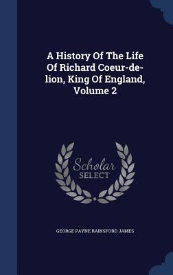 A History Of The Life Of Richard Coeur-de-lion,... 1340045281 Book Cover