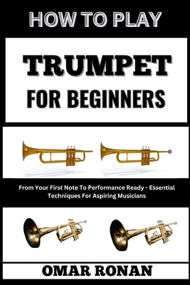 How to Play Trumpet for Beginners: From Your Fi... B0D49YG1T9 Book Cover