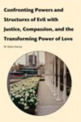 Confronting Powers and Strucutres of Evil with Justice, Compassion and the Transforming Power of Love