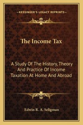 The Income Tax: A Study Of The History, Theory ... 1163252638 Book Cover