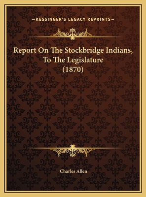 Report On The Stockbridge Indians, To The Legis... 1169478050 Book Cover