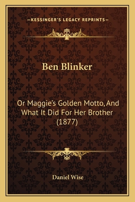 Ben Blinker: Or Maggie's Golden Motto, And What... 1165921146 Book Cover