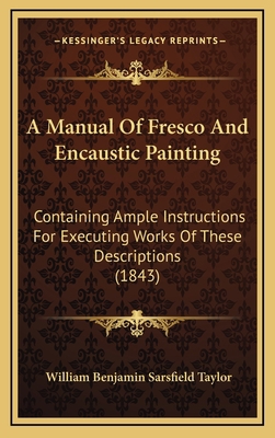 A Manual of Fresco and Encaustic Painting: Cont... 1164737058 Book Cover