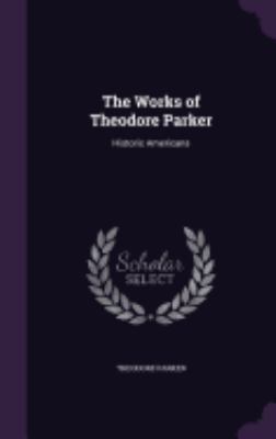 The Works of Theodore Parker: Historic Americans 1359916504 Book Cover