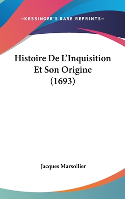 Histoire de L'Inquisition Et Son Origine (1693) [French] 1104827859 Book Cover
