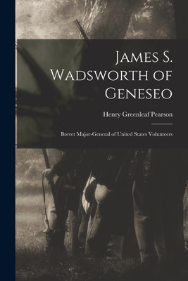 James S. Wadsworth of Geneseo: Brevet Major-Gen... 1014844487 Book Cover