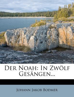 Der Noah: In Zwölf Gesängen... [German] 1247541789 Book Cover