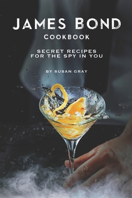 James Bond Cookbook: Secret Recipes for The Spy in You B083XRY9GM Book Cover