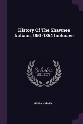 History Of The Shawnee Indians, 1851-1854 Inclu... 1379064988 Book Cover