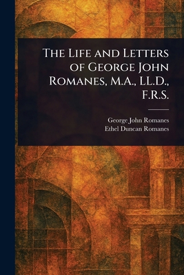 The Life and Letters of George John Romanes, M.... 1023398850 Book Cover