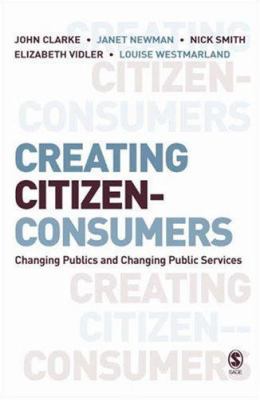 Creating Citizen-Consumers: Changing Publics & ... 1412921341 Book Cover