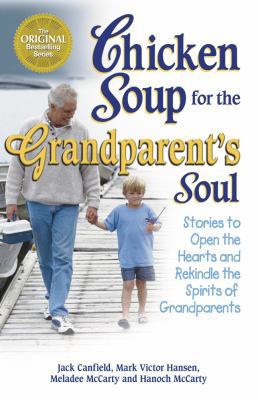 Chicken Soup for the Grandparent's Soul: Stories to Open the Hearts and Rekindle the Spirits of Grandparents
