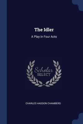 The Idler: A Play in Four Acts 1376460181 Book Cover