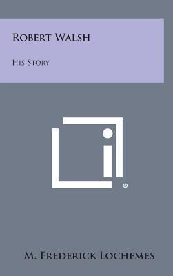 Robert Walsh: His Story 1258909707 Book Cover