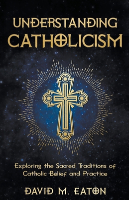 Understanding Catholicism Exploring the Sacred ... B0CZ4LD1B6 Book Cover