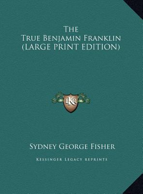 The True Benjamin Franklin (LARGE PRINT EDITION) [Large Print] 1169915132 Book Cover