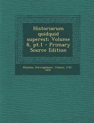 Historiarum Quidquid Superest; Volume 8, PT.1 [Greek, Ancient (to 1453)] 1293550191 Book Cover