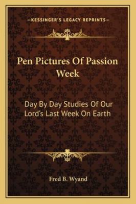 Pen Pictures Of Passion Week: Day By Day Studie... 1163188468 Book Cover