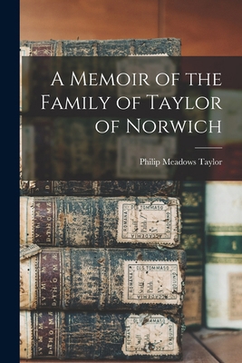 A Memoir of the Family of Taylor of Norwich 1016289324 Book Cover