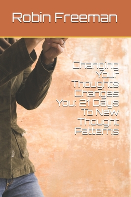 Changing Your Thoughts Changes You: 21 Days To ... 1480089737 Book Cover