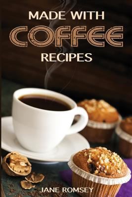 Made With Coffee Recipes: 30 deliciously easy c... 1943828113 Book Cover