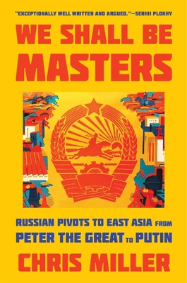 We Shall Be Masters: Russian Pivots to East Asi... 0674292146 Book Cover