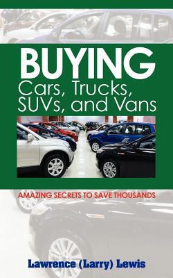 Buying Cars, Trucks, SUVs, and Vans: Amazing Se... 0615499325 Book Cover