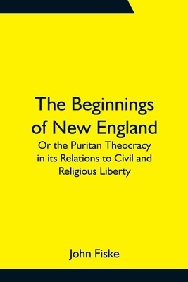The Beginnings of New England; Or the Puritan T... 9354752160 Book Cover