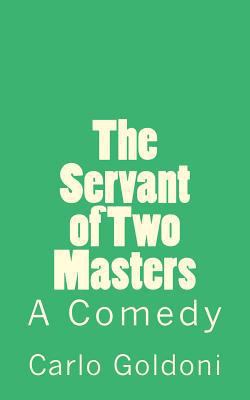 The Servant of Two Masters: A Comedy 1502301423 Book Cover