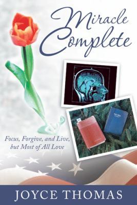 Miracle Complete: Focus, Forgive, and Live, But... 1449783287 Book Cover