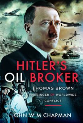 Hitler's Oil Broker: Thomas Brown, Harbinger of... 1399060074 Book Cover