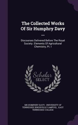 The Collected Works of Sir Humphry Davy ...: Di... 1346606129 Book Cover