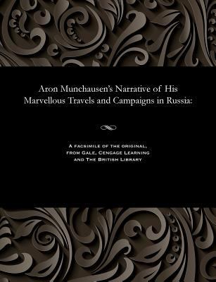 Aron Munchausen's Narrative of His Marvellous T... 1535807539 Book Cover