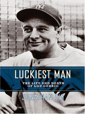 Luckiest Man: The Life and Death of Lou Gehrig [Large Print] 078627638X Book Cover