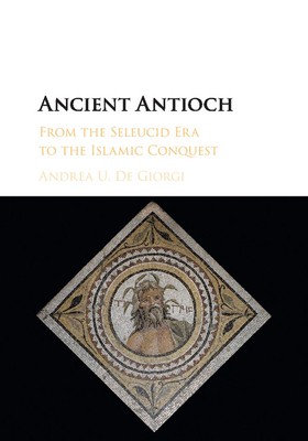 Ancient Antioch: From the Seleucid Era to the I... 1107576717 Book Cover